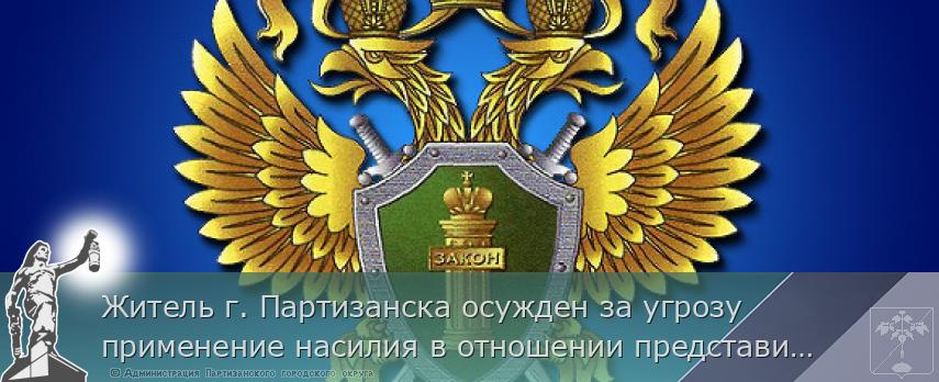 Житель г. Партизанска осужден за угрозу применение насилия в отношении представителя власти, в связи с исполнением им своих должностных обязанностей